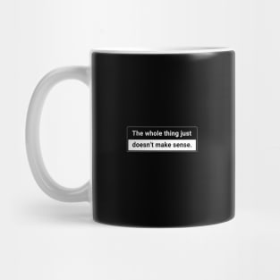 The whole thing just doesn’t make sense Mug